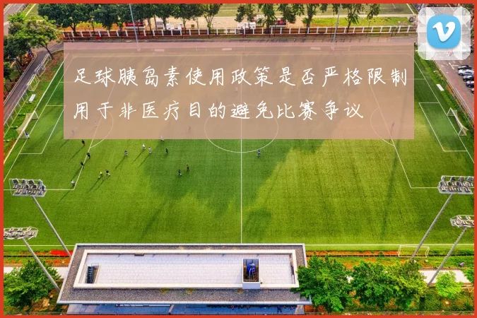 足球胰岛素使用政策是否严格限制用于非医疗目的避免比赛争议