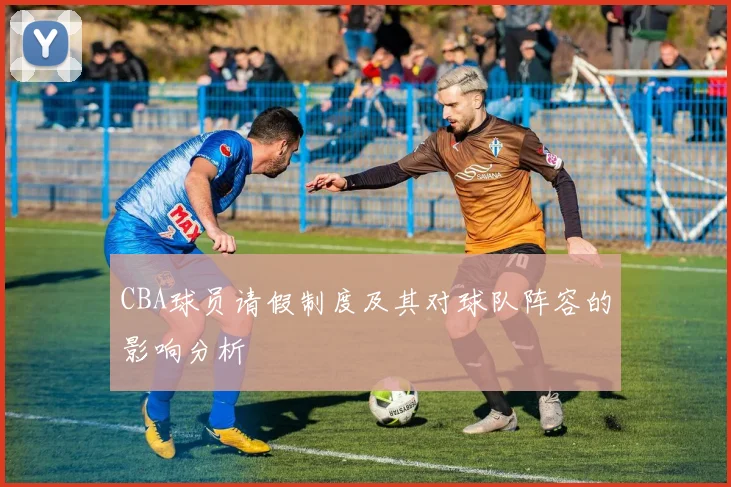 CBA球员请假制度及其对球队阵容的影响分析