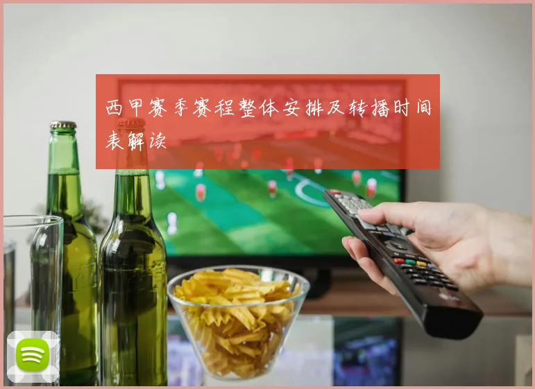 西甲赛季赛程整体安排及转播时间表解读