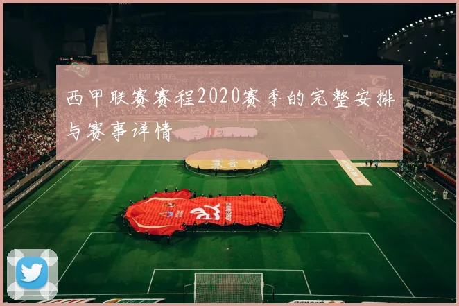 西甲联赛赛程2020赛季的完整安排与赛事详情